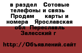  в раздел : Сотовые телефоны и связь » Продам sim-карты и номера . Ярославская обл.,Переславль-Залесский г.